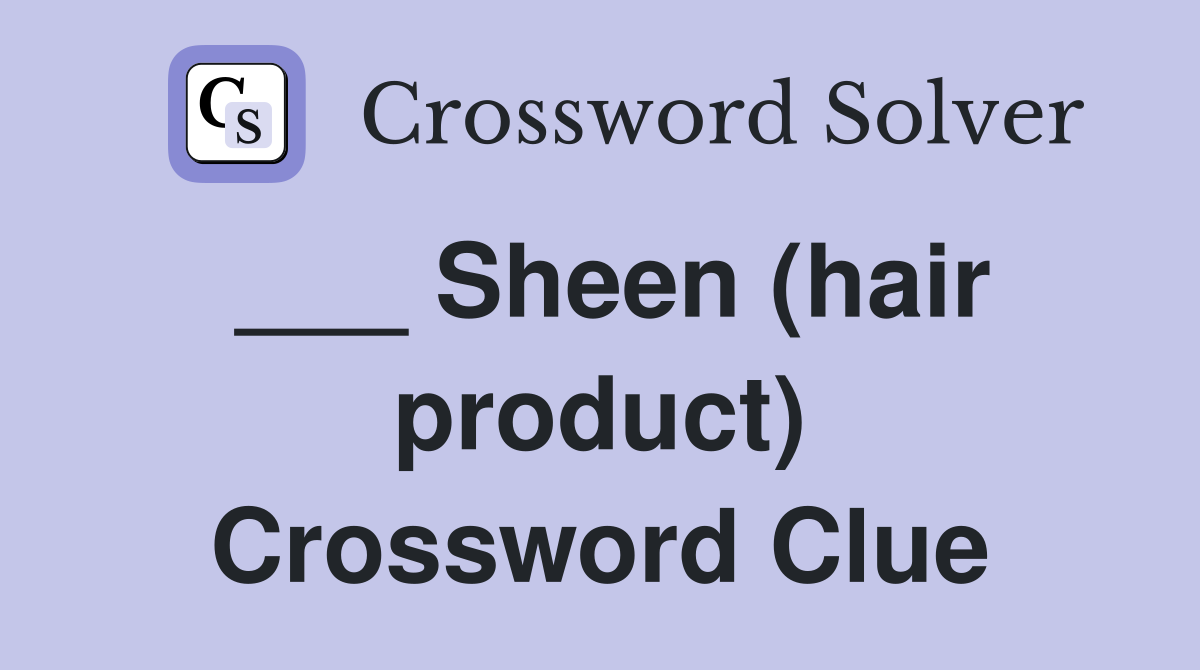 ___ Sheen (hair product) Crossword Clue