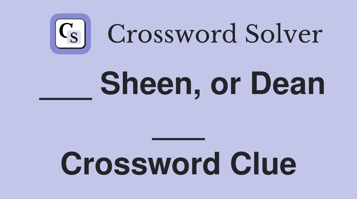 ___ Sheen, or Dean ___ Crossword Clue
