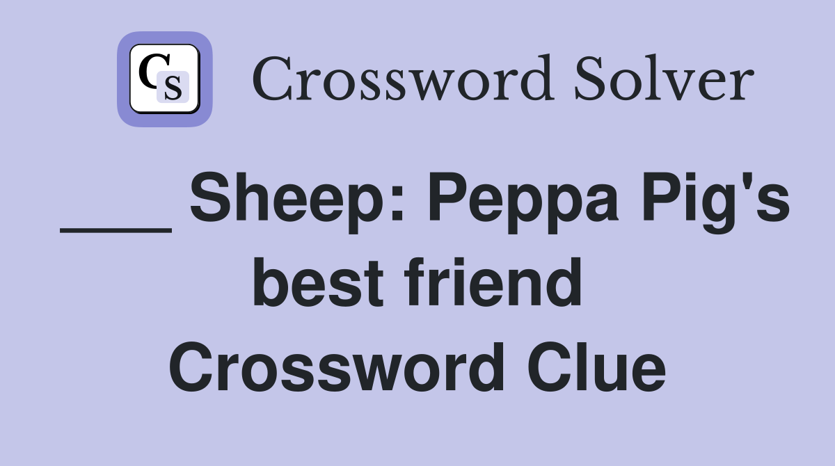 ___ Sheep: Peppa Pig's best friend Crossword Clue