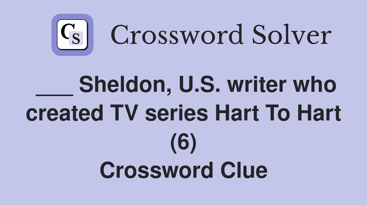 ___ Sheldon, U.S. writer who created TV series Hart To Hart (6) Crossword Clue