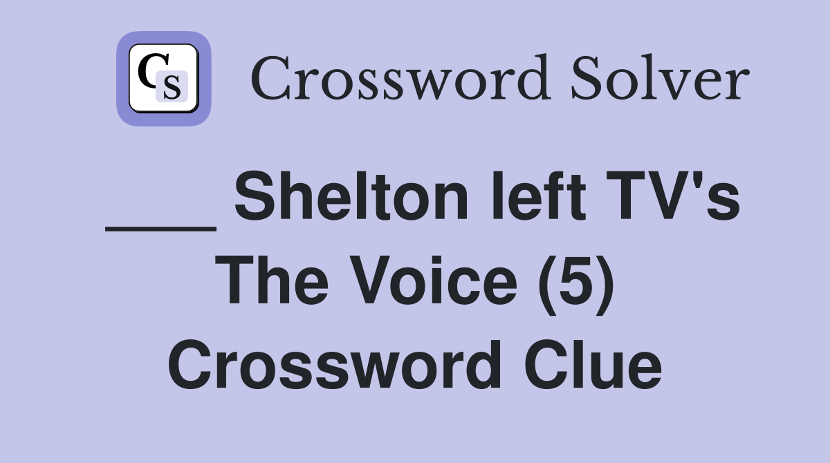 ___ Shelton left TV's The Voice (5) Crossword Clue