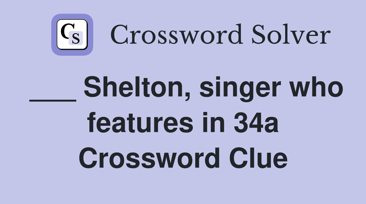___ Shelton, singer who features in 34a Crossword Clue