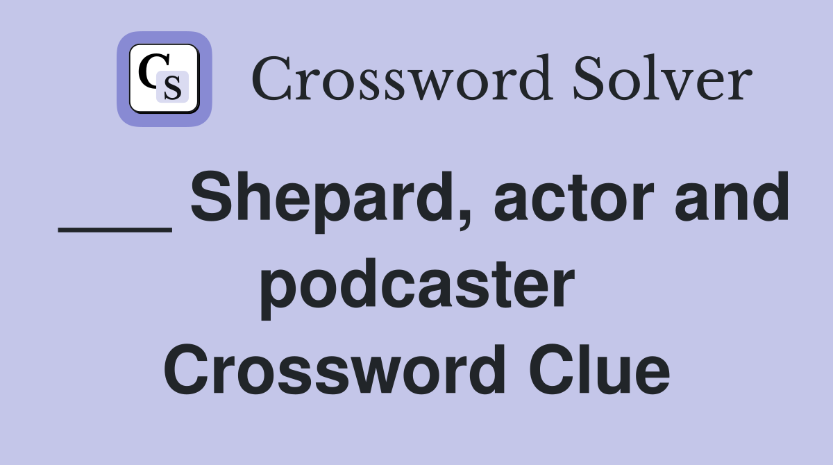 ___ Shepard, actor and podcaster Crossword Clue