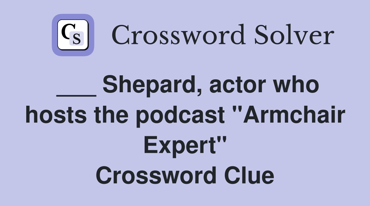 ___ Shepard, actor who hosts the podcast "Armchair Expert" Crossword Clue