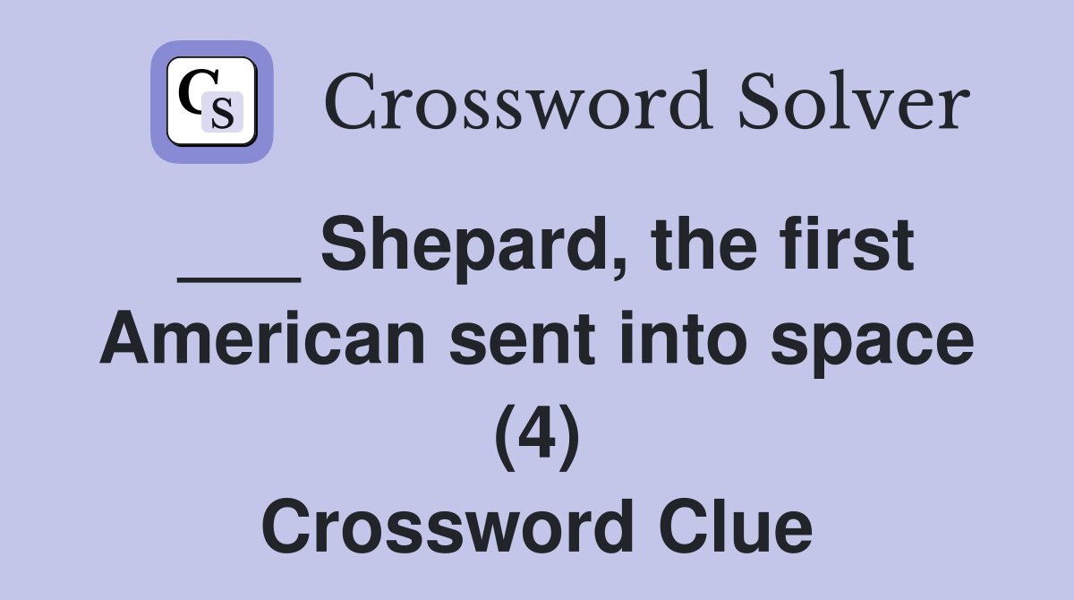 ___ Shepard, the first American sent into space (4) Crossword Clue