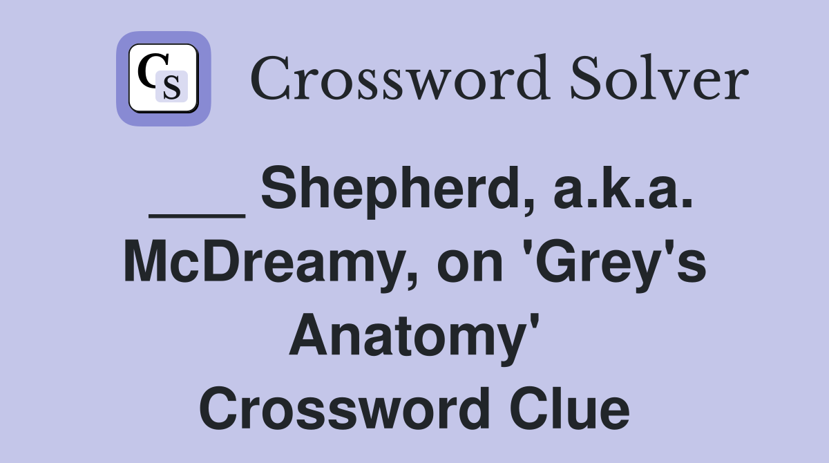 ___ Shepherd, a.k.a. McDreamy, on 'Grey's Anatomy' Crossword Clue