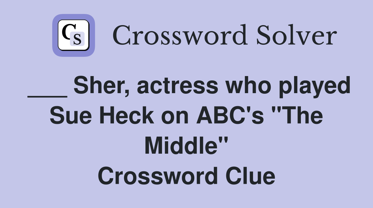 ___ Sher, actress who played Sue Heck on ABC's "The Middle" Crossword Clue