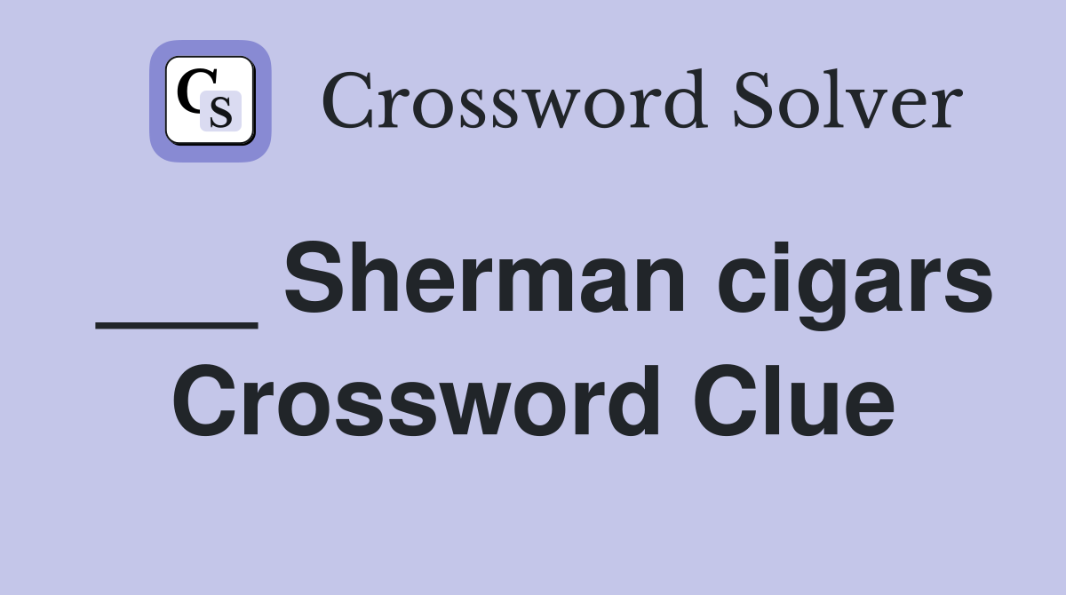___ Sherman cigars Crossword Clue