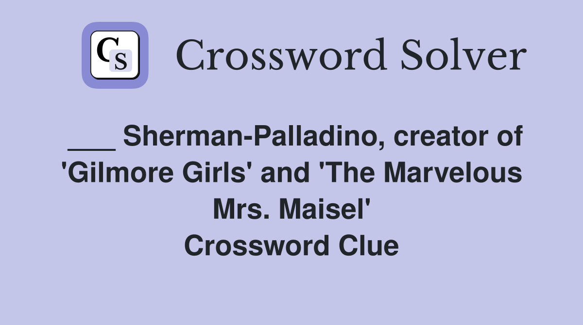 ___ Sherman-Palladino, creator of 'Gilmore Girls' and 'The Marvelous Mrs. Maisel' Crossword Clue