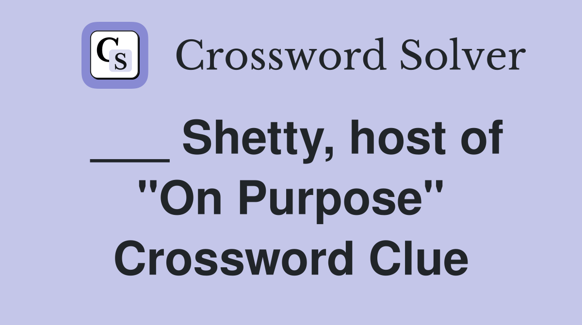 ___ Shetty, host of "On Purpose" Crossword Clue