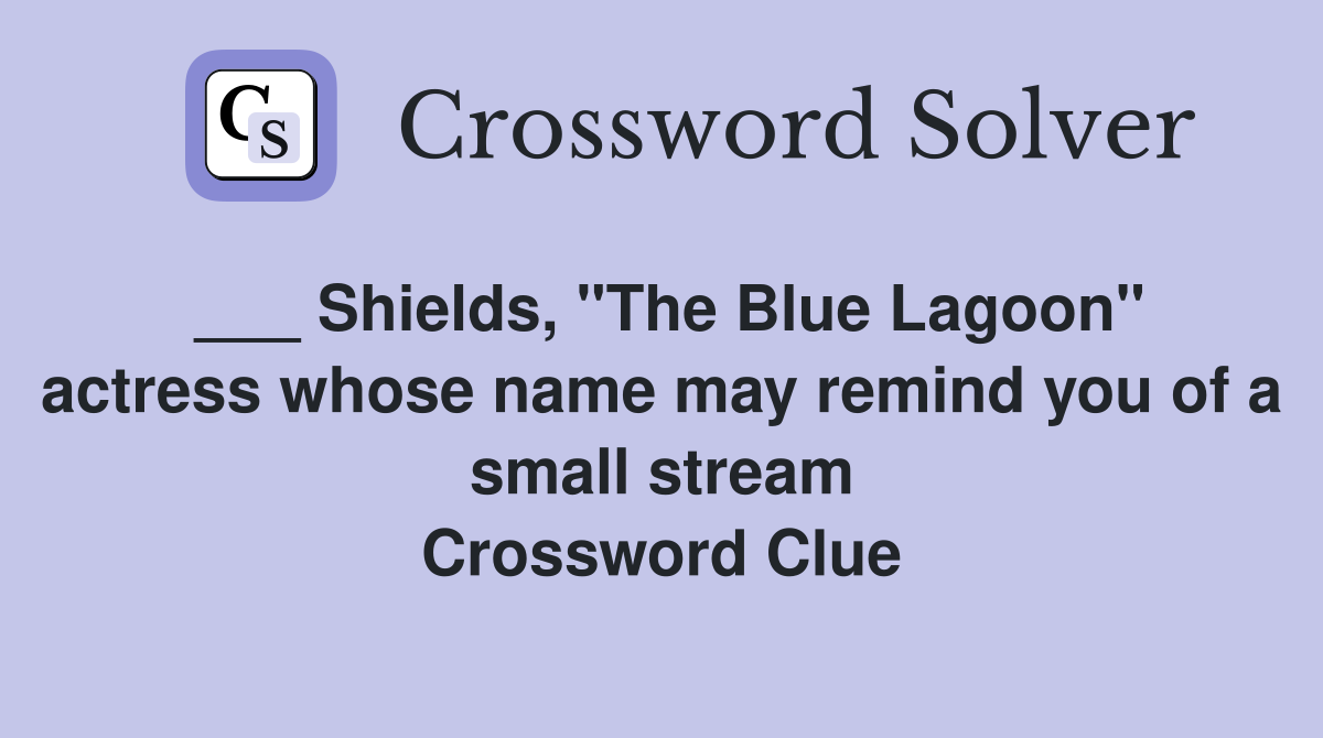 ___ Shields, "The Blue Lagoon" actress whose name may remind you of a small stream Crossword Clue