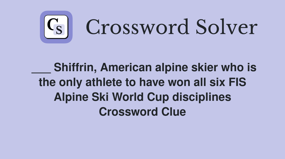 ___ Shiffrin, American alpine skier who is the only athlete to have won all six FIS Alpine Ski World Cup disciplines Crossword Clue