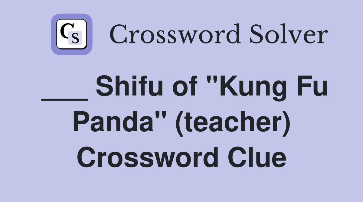 ___ Shifu of "Kung Fu Panda" (teacher) Crossword Clue
