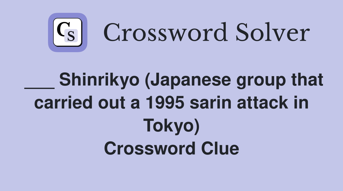 ___ Shinrikyo (Japanese group that carried out a 1995 sarin attack in Tokyo) Crossword Clue