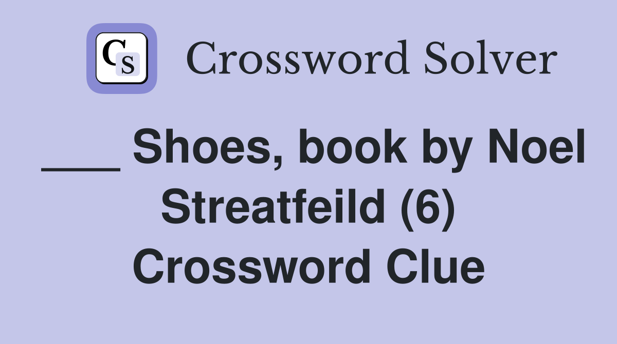 ___ Shoes, book by Noel Streatfeild (6) Crossword Clue