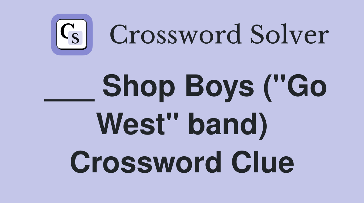 ___ Shop Boys ("Go West" band) Crossword Clue