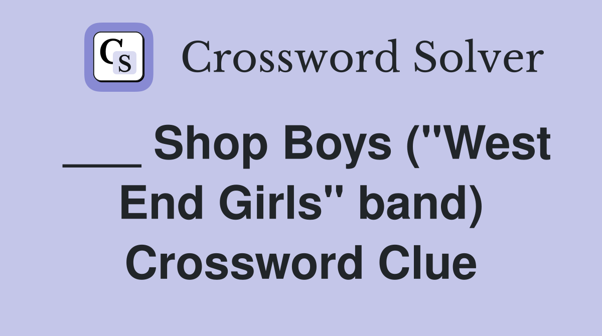 ___ Shop Boys ("West End Girls" band) Crossword Clue