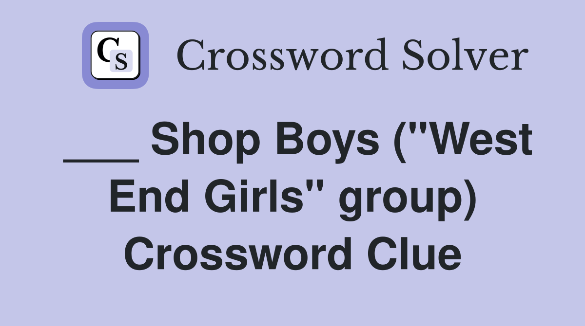 ___ Shop Boys ("West End Girls" group) Crossword Clue