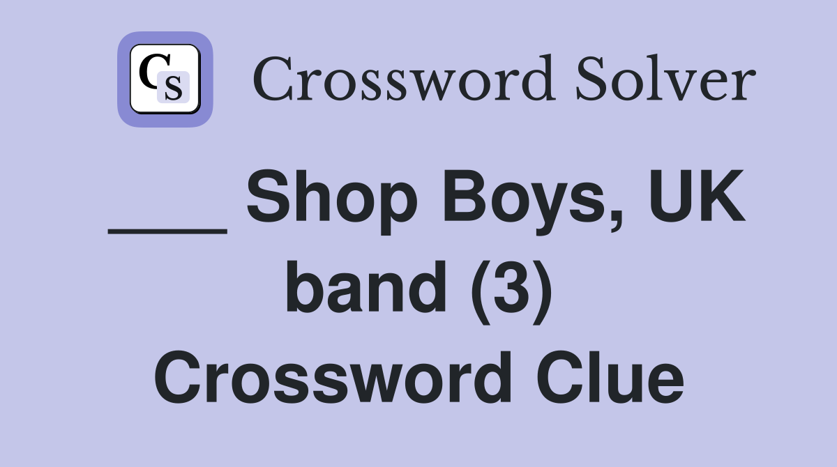 ___ Shop Boys, UK band (3) Crossword Clue