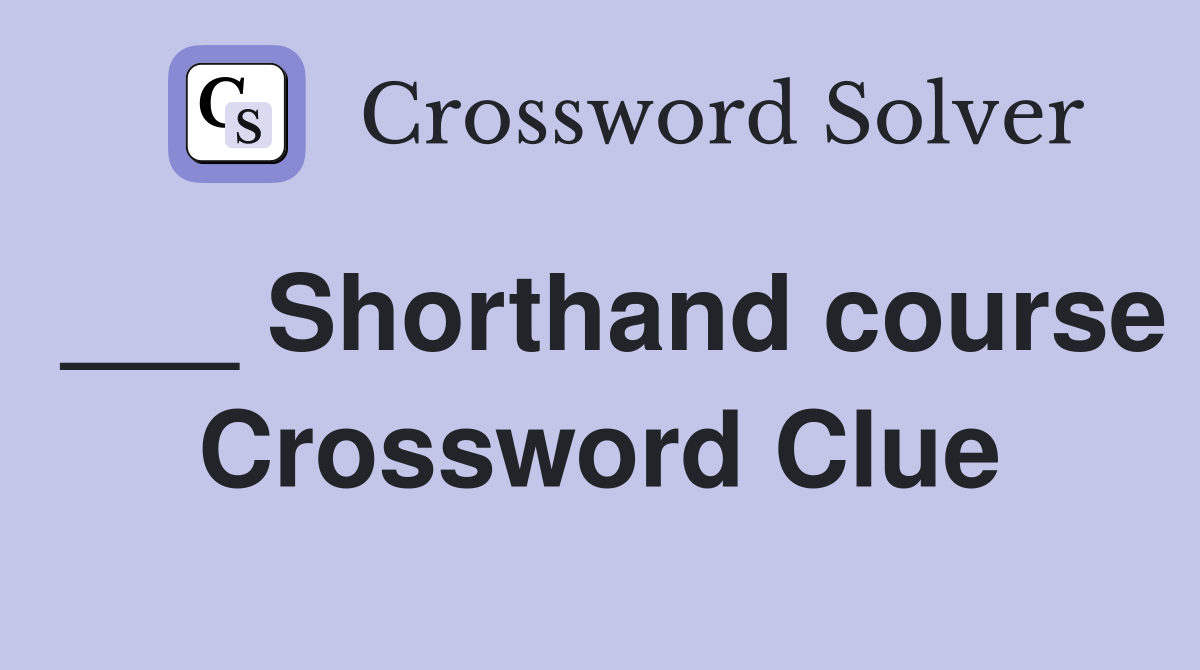 ___ Shorthand course Crossword Clue