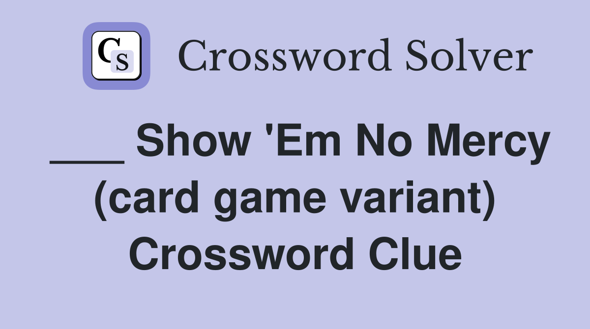 ___ Show 'Em No Mercy (card game variant) Crossword Clue