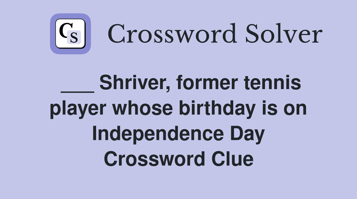 ___ Shriver, former tennis player whose birthday is on Independence Day Crossword Clue