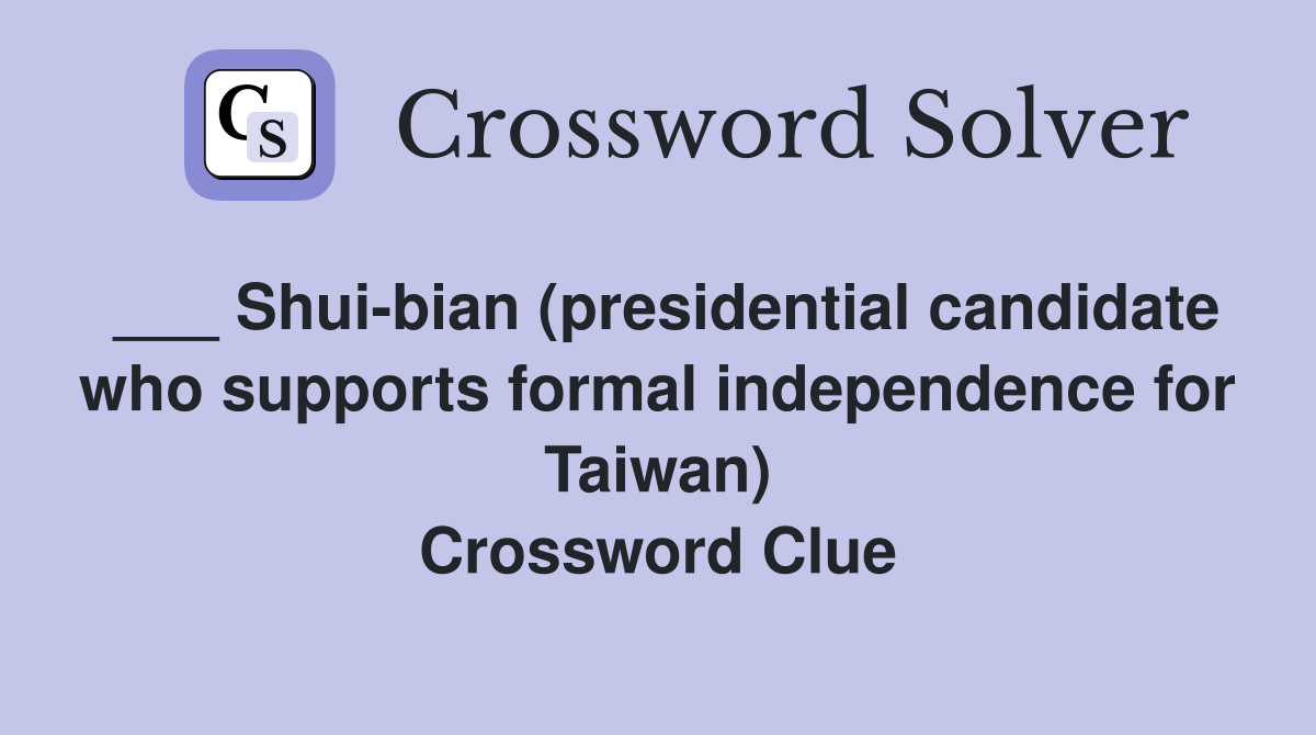___ Shui-bian (presidential candidate who supports formal independence for Taiwan) Crossword Clue