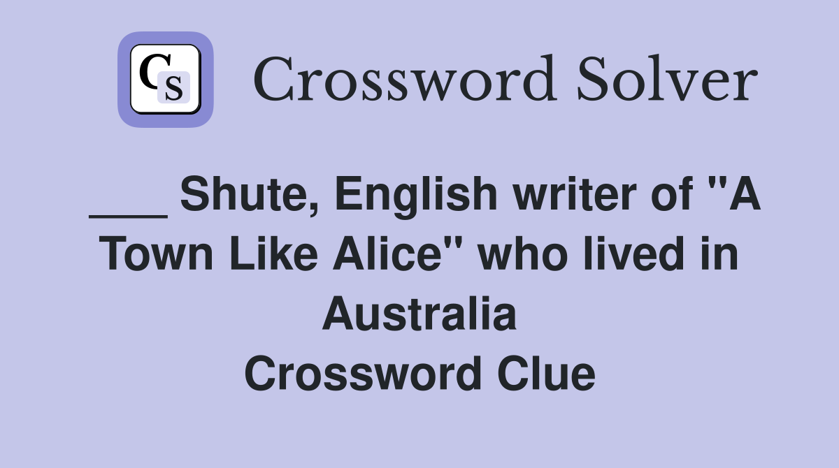 ___ Shute, English writer of "A Town Like Alice" who lived in Australia Crossword Clue