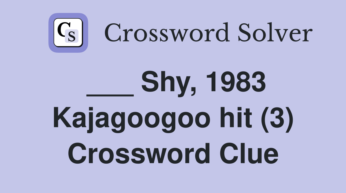 ___ Shy, 1983 Kajagoogoo hit (3) Crossword Clue