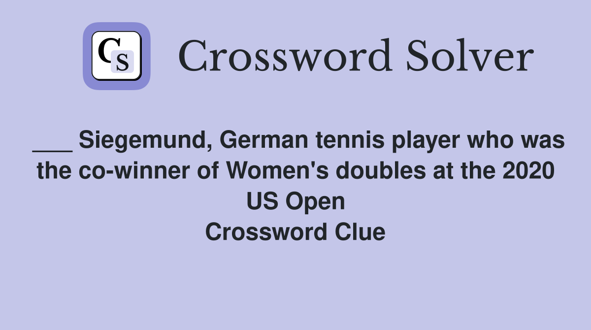___ Siegemund, German tennis player who was the co-winner of Women's doubles at the 2020 US Open Crossword Clue