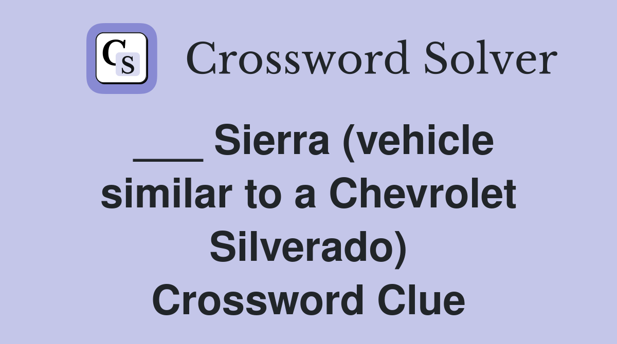 ___ Sierra (vehicle similar to a Chevrolet Silverado) Crossword Clue