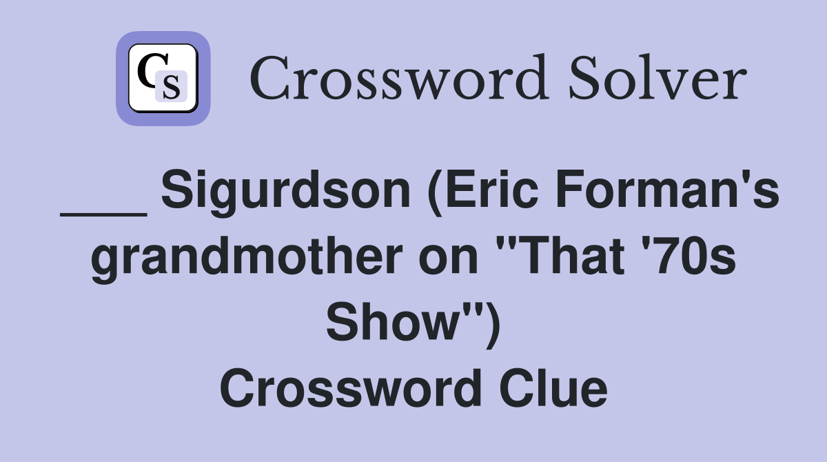 ___ Sigurdson (Eric Forman's grandmother on "That '70s Show") Crossword Clue