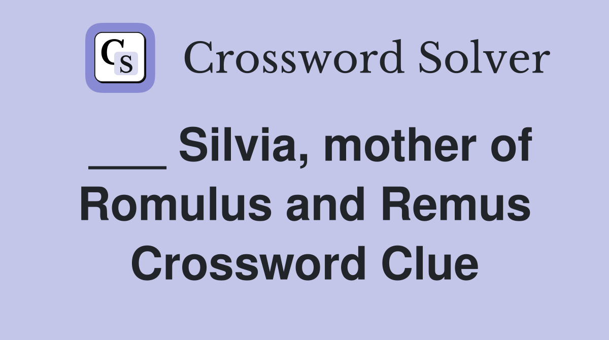 ___ Silvia, mother of Romulus and Remus Crossword Clue
