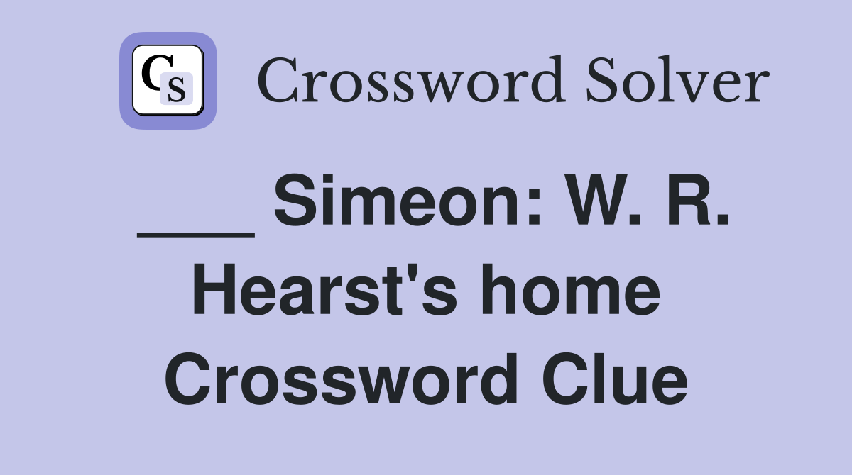 ___ Simeon: W. R. Hearst's home Crossword Clue