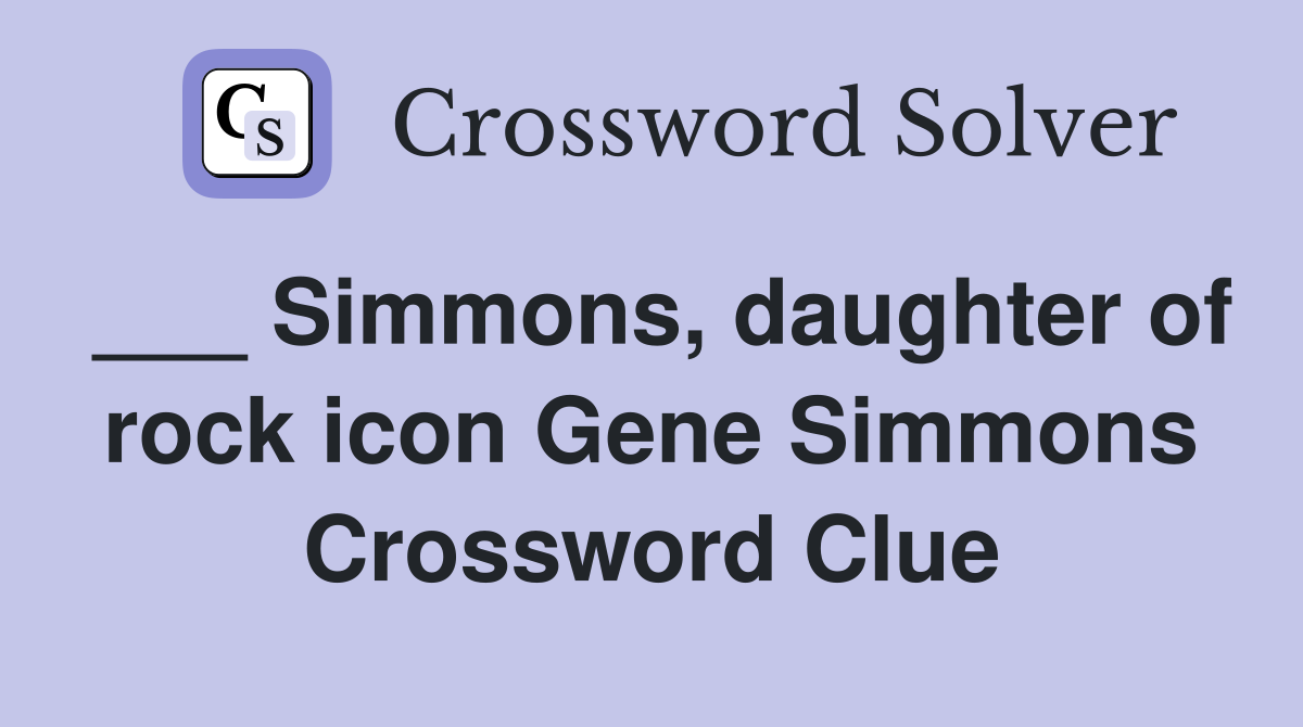 ___ Simmons, daughter of rock icon Gene Simmons Crossword Clue