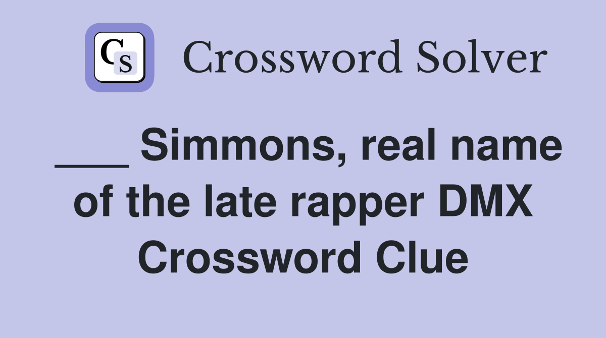 ___ Simmons, real name of the late rapper DMX Crossword Clue