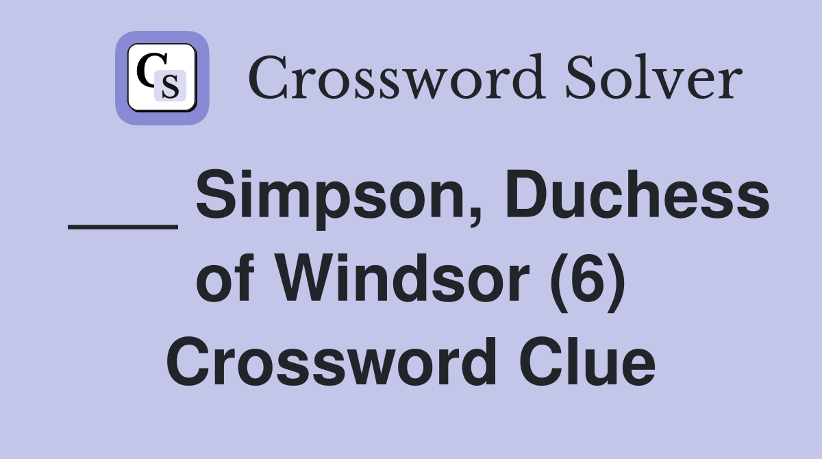 ___ Simpson, Duchess of Windsor (6) Crossword Clue