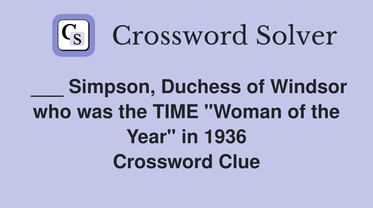 ___ Simpson, Duchess of Windsor who was the TIME "Woman of the Year" in 1936 Crossword Clue
