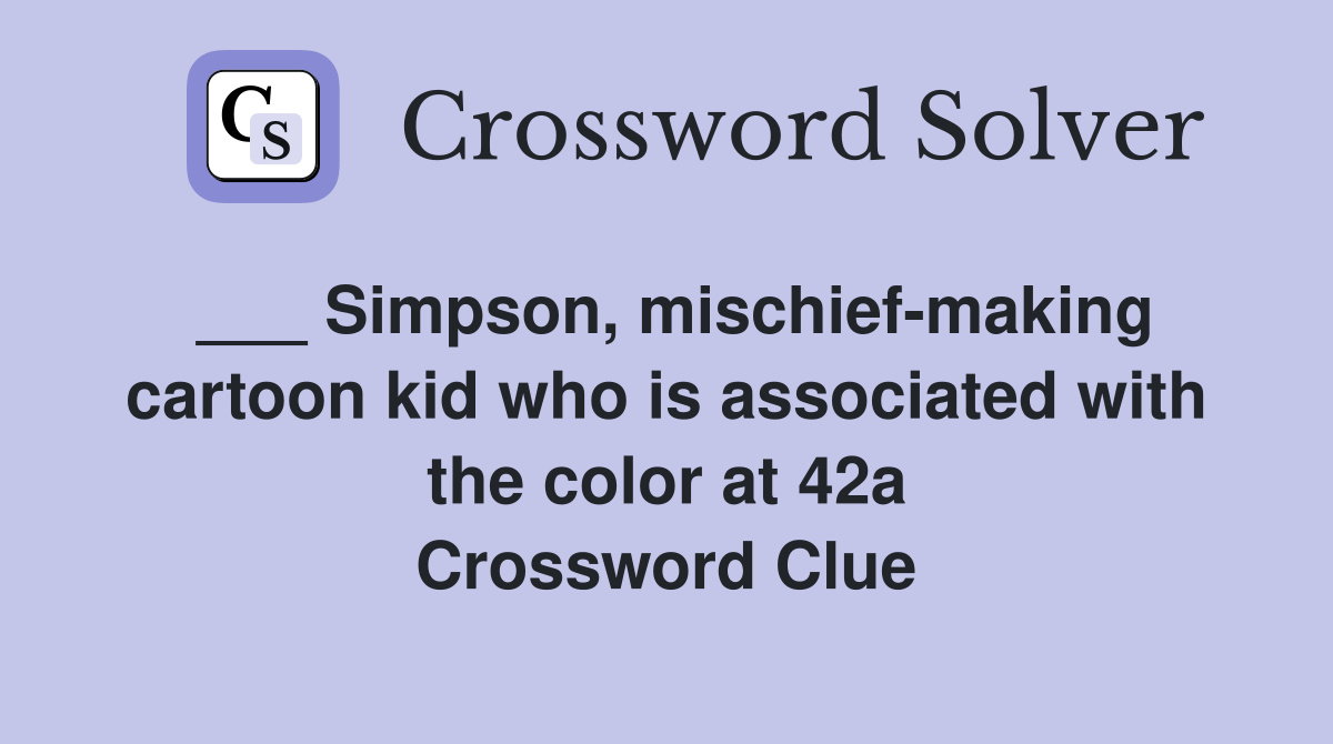 ___ Simpson, mischief-making cartoon kid who is associated with the color at 42a Crossword Clue
