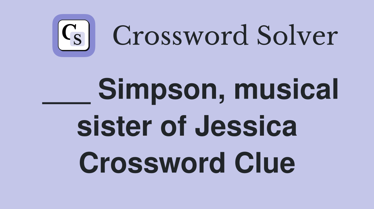 ___ Simpson, musical sister of Jessica Crossword Clue