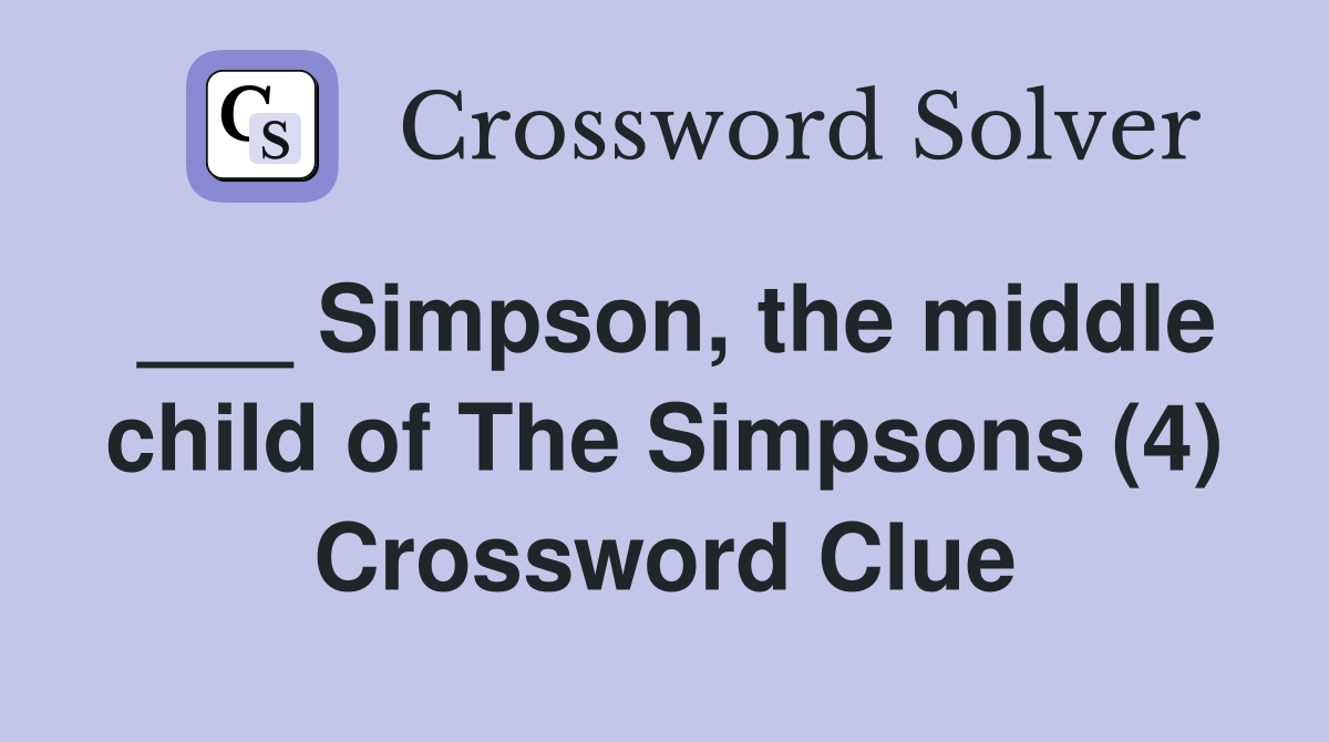 ___ Simpson, the middle child of The Simpsons (4) Crossword Clue