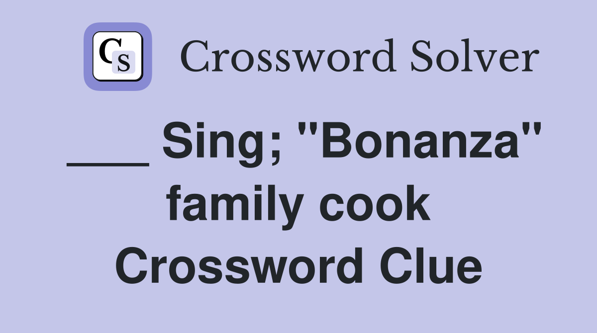 ___ Sing; "Bonanza" family cook Crossword Clue