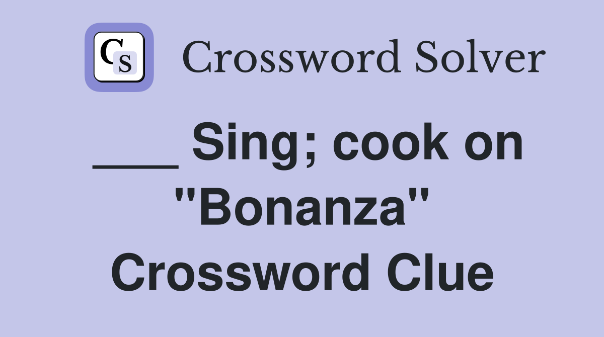 ___ Sing; cook on "Bonanza" Crossword Clue
