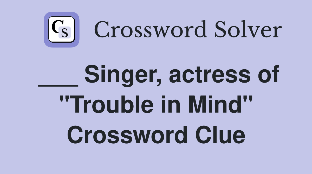 ___ Singer, actress of "Trouble in Mind" Crossword Clue