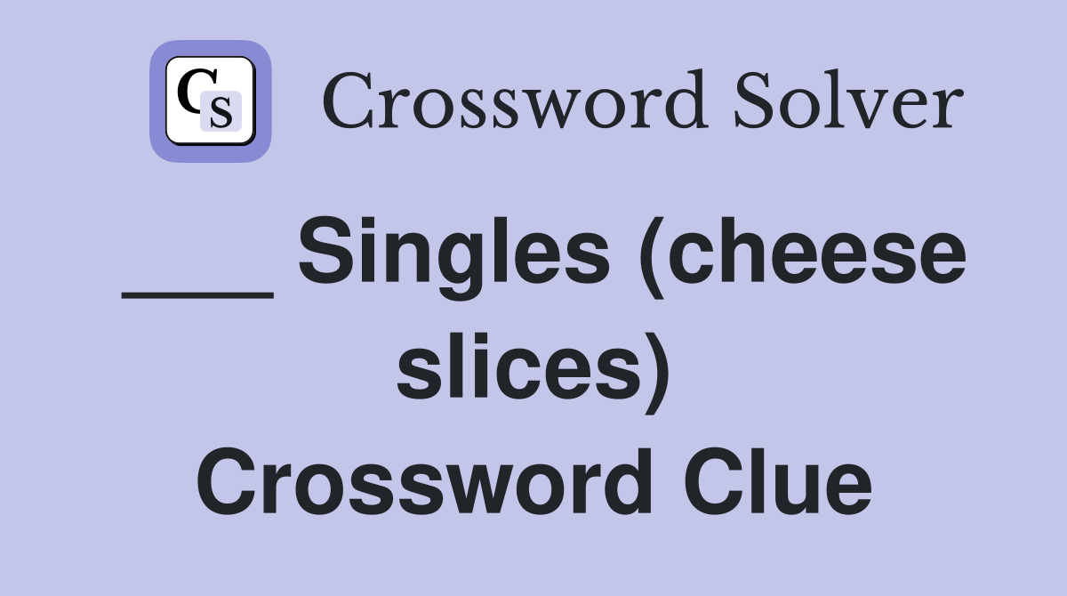 ___ Singles (cheese slices) Crossword Clue
