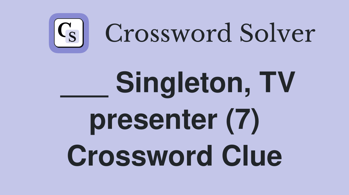 ___ Singleton, TV presenter (7) Crossword Clue