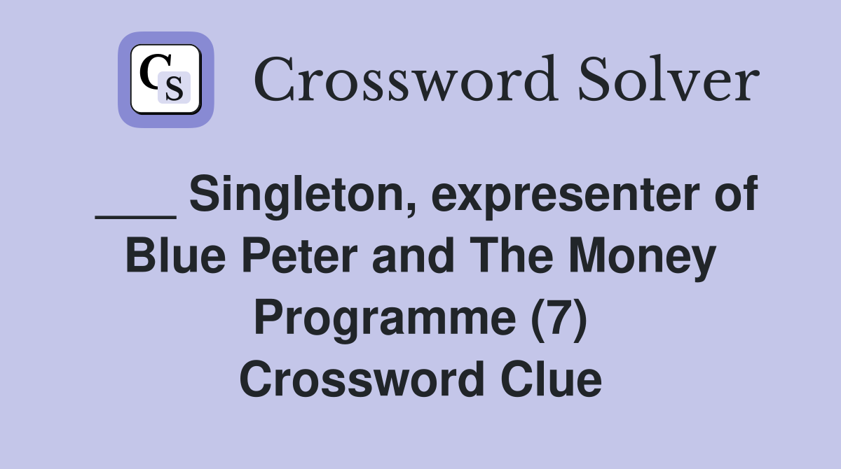 ___ Singleton, expresenter of Blue Peter and The Money Programme (7) Crossword Clue