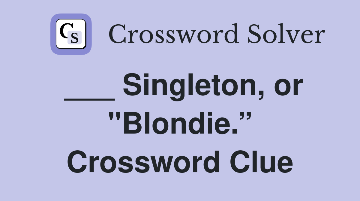 ___ Singleton, or "Blondie.” Crossword Clue