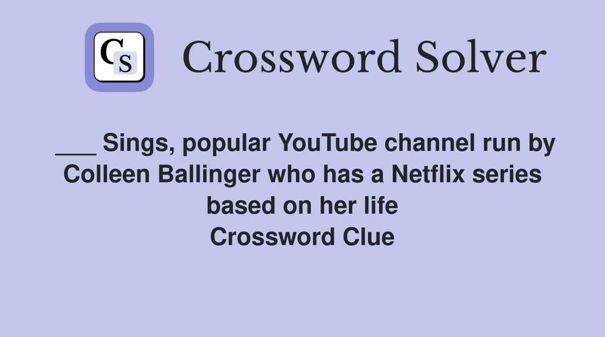 ___ Sings, popular YouTube channel run by Colleen Ballinger who has a Netflix series based on her life Crossword Clue