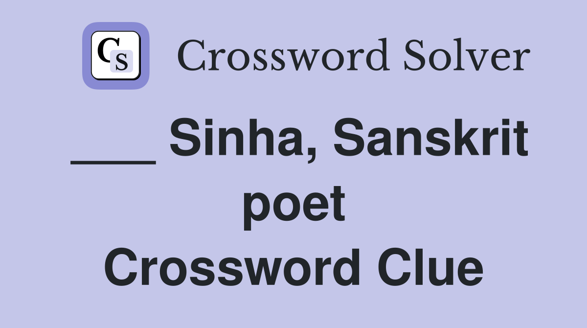 ___ Sinha, Sanskrit poet Crossword Clue